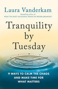 Tranquility by Tuesday: 9 Ways to Calm the Chaos and Make Time for What Matters