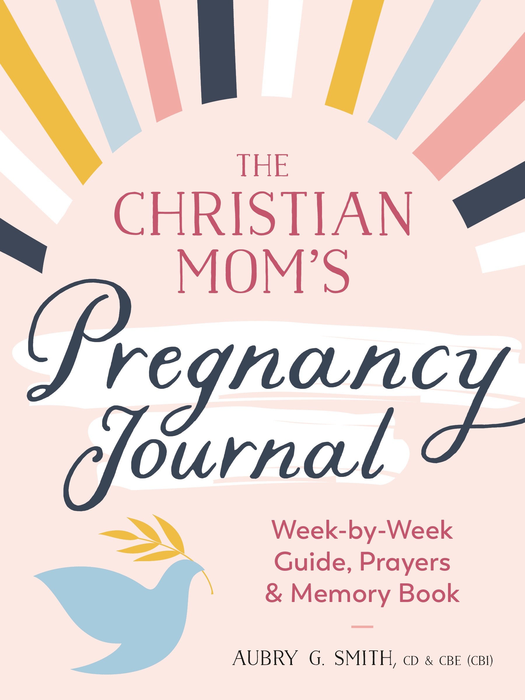 The Christian Mom's Pregnancy Journal: Week-by-Week Guide, Prayers, and Memory Book