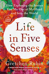 Life in Five Senses: How Exploring the Senses Got Me Out of My Head and Into the World (Large type / large print)