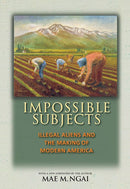 Impossible Subjects: Illegal Aliens and the Making of Modern America - Updated Edition (Revised)