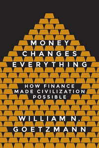 Money Changes Everything: How Finance Made Civilization Possible (Revised)