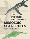 The Princeton Field Guide to Mesozoic Sea Reptiles