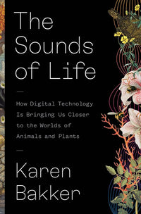 The Sounds of Life: How Digital Technology Is Bringing Us Closer to the Worlds of Animals and Plants