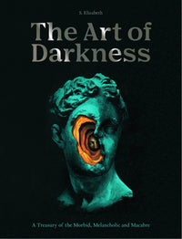 The Art of Darkness: A Treasury of the Morbid, Melancholic and Macabre