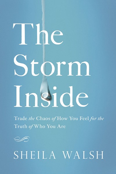 The Storm Inside: Trade the Chaos of How You Feel for the Truth of Who You Are