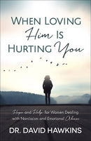 When Loving Him Is Hurting You: Hope and Help for Women Dealing With Narcissism and Emotional Abuse