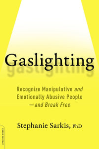 Gaslighting: Recognize Manipulative and Emotionally Abusive People -- and Break Free