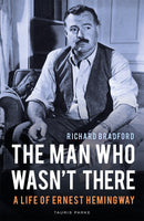 The Man Who Wasn't There: A Life of Ernest Hemingway