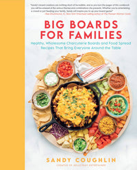 Big Boards for Families: Healthy, Wholesome Charcuterie Boards and Food Spread Recipes that Bring Everyone Around the Table