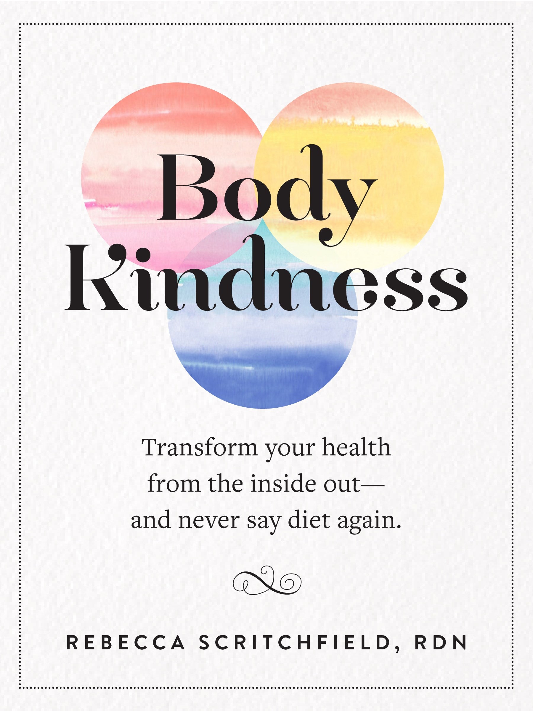 Body Kindness: Transform Your Health from the Inside Out--and Never Say Diet Again
