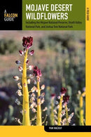 Mojave Desert Wildflowers: A Field Guide To Wildflowers, Trees, And Shrubs Of The Mojave Desert, Including The Mojave National Preserve, Death Valley National Park, And Joshua Tree National Park (2nd Edition)