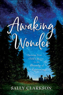 Awaking Wonder: Opening Your Child's Heart to the Beauty of Learning