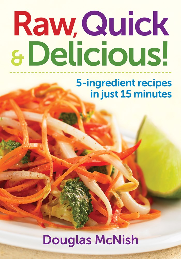 Raw, Quick and Delicious!: 5-Ingredient Recipes in Just 15 Minutes
