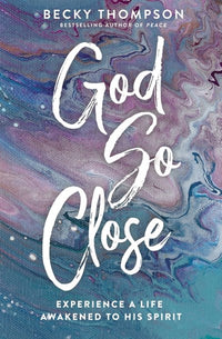 God So Close: Experience a Life Awakened to His Spirit