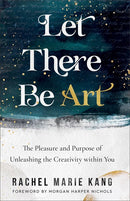 Let There Be Art: The Pleasure and Purpose of Unleashing the Creativity within You