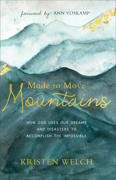 Made to Move Mountains: How God Uses Our Dreams and Disasters to Accomplish the Impossible