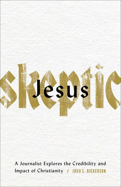 Jesus Skeptic: A Journalist Explores the Credibility and Impact of Christianity