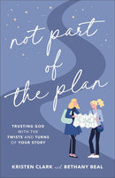 Not Part of the Plan: Trusting God with the Twists and Turns of Your Story