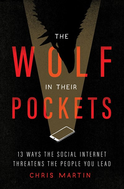 The Wolf in Their Pockets: 13 Ways the Social Internet Threatens the People You Lead