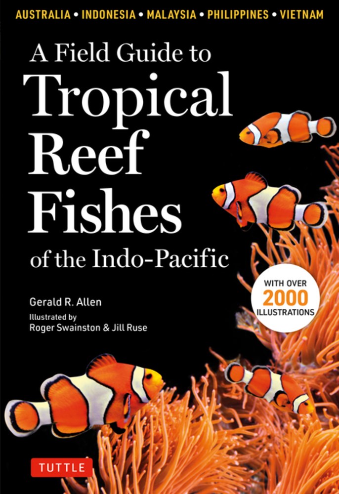 A Field Guide to Tropical Reef Fishes of the Indo-Pacific: Covers 1,670 Species in Australia, Indonesia, Malaysia, Vietnam and the Philippines (with 2,000 illustrations)