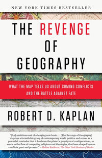 The Revenge of Geography: What the Map Tells Us About Coming Conflicts and the Battle Against Fate