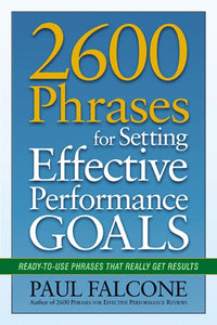 2600 Phrases for Setting Effective Performance Goals: Ready-to-Use Phrases That Really Get Results