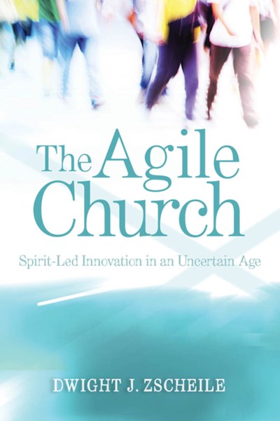 The Agile Church: Spirit-Led Innovation in an Uncertain Age