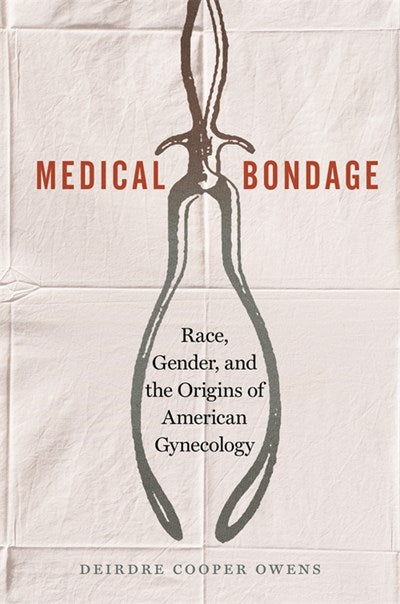 Medical Bondage: Race, Gender, and the Origins of American Gynecology