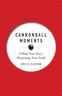 Cannonball Moments: Telling Your Story, Deepening Your Faith