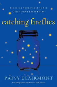 Catching Fireflies: Teaching Your Heart to See God's Light Everywhere