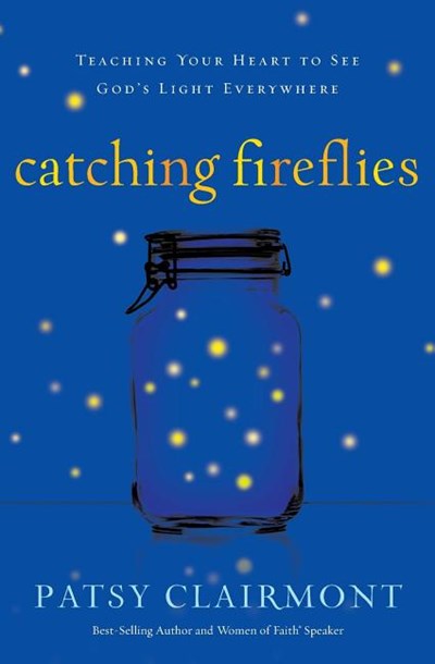 Catching Fireflies: Teaching Your Heart to See God's Light Everywhere