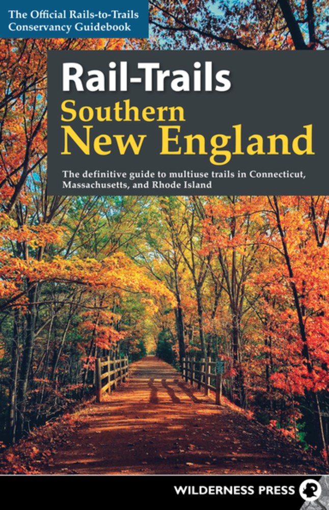 Rail-Trails Southern New England: The definitive guide to multiuse trails in Connecticut, Massachusetts, and Rhode Island (2nd Edition)