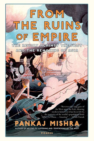 From the Ruins of Empire: The Revolt Against the West and the Remaking of Asia