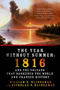 The Year Without Summer: 1816 and the Volcano That Darkened the World and Changed History