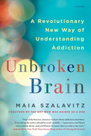 Unbroken Brain: A Revolutionary New Way of Understanding Addiction