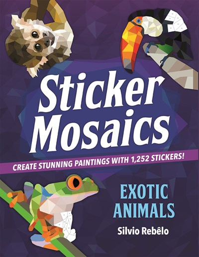 Sticker Mosaics: Exotic Animals : Create Stunning Paintings with 1,252 Stickers!