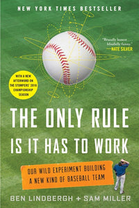 The Only Rule Is It Has to Work: Our Wild Experiment Building a New Kind of Baseball Team [Includes a New Afterword]