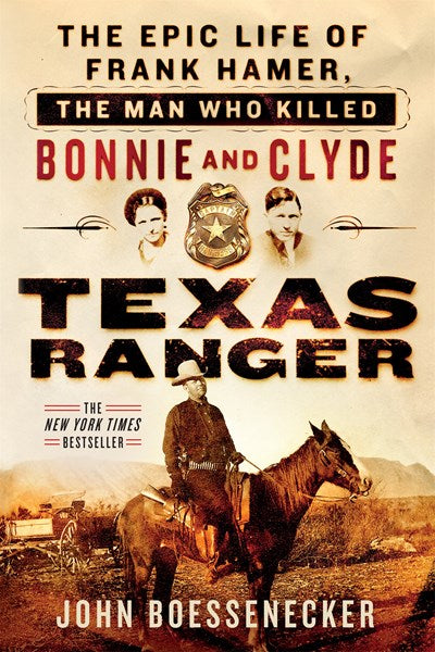 Texas Ranger: The Epic Life of Frank Hamer, the Man Who Killed Bonnie and Clyde