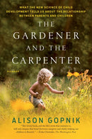 The Gardener and the Carpenter: What the New Science of Child Development Tells Us About the Relationship Between Parents and Children