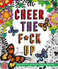 Cheer the F*ck Up: Positive Sh*t to Color Your Mood Happy