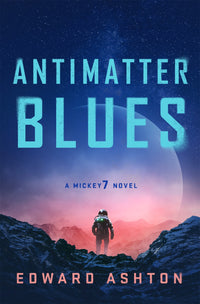 Antimatter Blues: A Mickey7 Novel