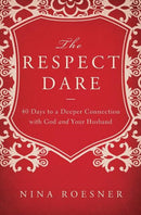 The Respect Dare: 40 Days to a Deeper Connection with God and Your Husband