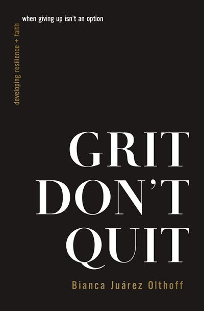 Grit Don't Quit: Developing Resilience and Faith When Giving Up Isn't an Option