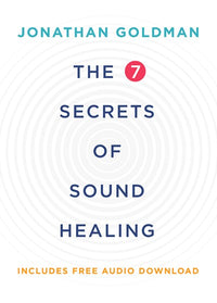 The 7 Secrets of Sound Healing Revised Edition