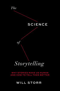 The Science of Storytelling: Why Stories Make Us Human and How to Tell Them Better