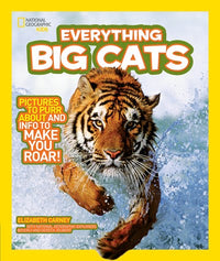 National Geographic Kids Everything Big Cats: Pictures to Purr About and Info to Make You Roar!