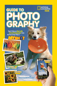 National Geographic Kids Guide to Photography: Tips & Tricks on How to Be a Great Photographer From the Pros & Your Pals at My Shot