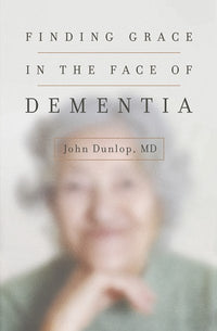 Finding Grace in the Face of Dementia: Experiencing Dementia--Honoring God