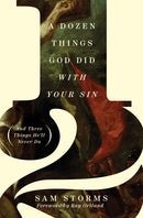 A Dozen Things God Did with Your Sin (And Three Things He'll Never Do): And Three Things He'll Never Do