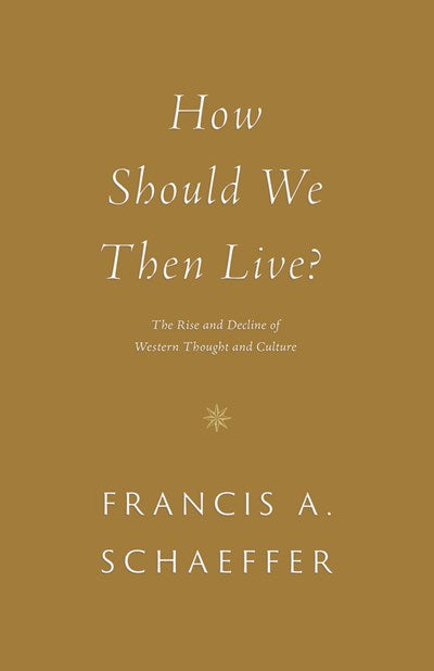 How Should We Then Live?: The Rise and Decline of Western Thought and Culture